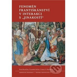 Fenomén františkánství v interakci s „jinakostí“ - Petr Hlaváček