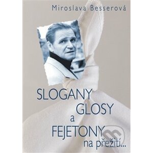 Slogany, glosy a fejetony na přežití... - Miroslava Besserová