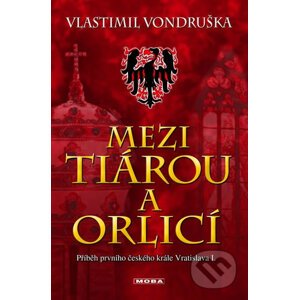 Mezi tiárou a orlicí - Příběh prvního českého krále Vratislava I. - Vlastimil Vondruška