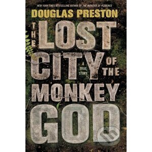 The Lost City of the Monkey God - Douglas Preston