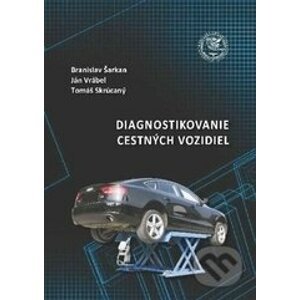 Diagnostikovanie cestných vozidiel - Branislav Šarkan, Ján Vrábel, Tomáš Skrúcaný