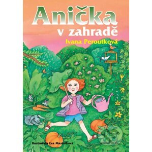 Anička v zahradě - Ivana Peroutková, Eva Mastníková (ilustrácie)