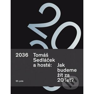 2036 Tomáš Sedláček a hosté: Jak budeme žít za 20 let? - Tomáš Sedláček