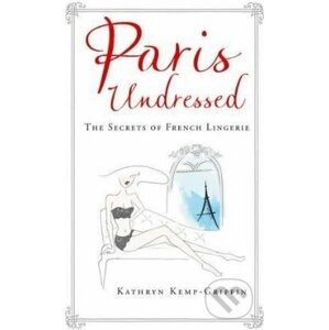 Paris Undressed - Kathryn Kemp-Griffin