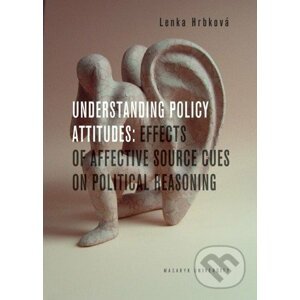 Understanding Policy Attitudes: Effect of Affective Source Cues on Political Reasoning - Lenka Hrbková