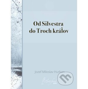 Od Silvestra do Troch kráľov - Jozef Miloslav Hurban