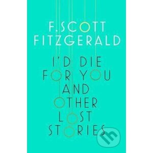 I'd Die for You and Other Lost Stories - Francis Scott Fitzgerald