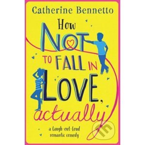 How Not to Fall in Love, Actually - Catherine Bennetto