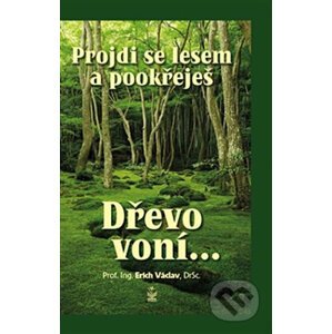 Projdi se lesem a pookřeješ - Dřevo voní… - Václav Erich