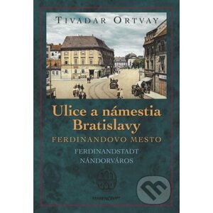 Ulice a námestia Bratislavy - Ferdinandovo mesto - Tivadar Ortvay