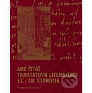 Ako čítať traktátovú literatúru 17. - 18. storočia - Timotea Vráblová