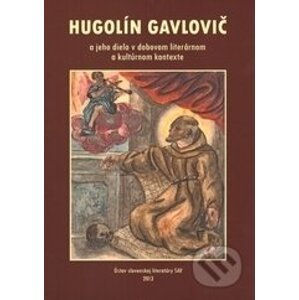Hugolín Gavlovič a jeho dielo v dobovom literárnom a kultúrnom kontexte - Gizela Gáfriková