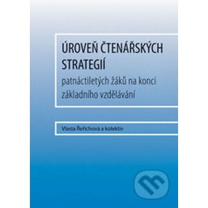 Úroveň čtenářských strategií patnáctiletých žáků na konci základního vzdělávání - Vlasta Řeřichová a kolektiv autorů