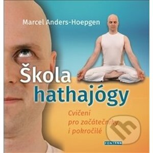 Škola hathajógy - Cvičení pro začátečníky i pokročilé - Marcel Anders-Hoepgen