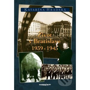 Život v Bratislave 1939 - 1945 - Katarína Hradská