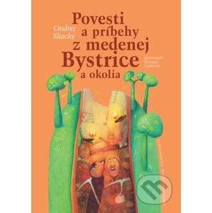Povesti a príbehy z medenej Bystrice a okolia - Ondrej Sliacky, Katarína Šimková (ilustrácie)