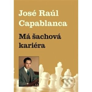 Má šachová kariéra - Jose Raul Capablanca