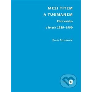 Mezi Titem a Tudjmanem - Boris Moskovič