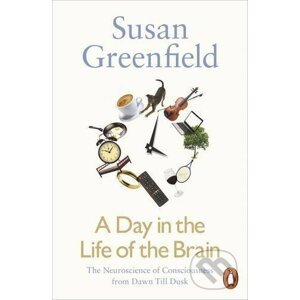 A Day in the Life of the Brain - Susan Greenfield
