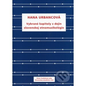 Vybrané kapitoly z dejín slovenskej etnomuzikológie - Hana Urbancova