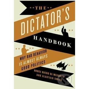 The Dictator's Handbook - Bruce Bueno De Mesquita, Alastair Smith
