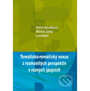 Tematicko-rematický nexus z rozmanitých perspektiv v různých jazycích - Petra Vaculíková, Michal Jurka a kolektiv autorů