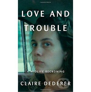 Love and Trouble - Claire Dederer