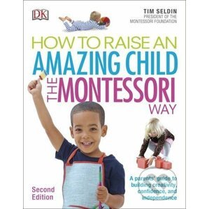 How To Raise An Amazing Child the Montessori Way - Tim Seldin