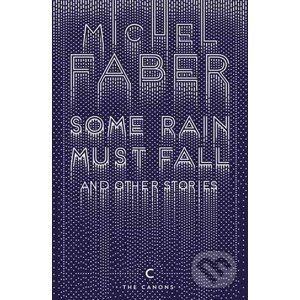 Some Rain Must Fall and Other Stories - Michel Faber