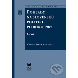 Pohľady na slovenskú politiku po roku 1989 (I. a II. časť) - Miroslav Pekník a kolektív