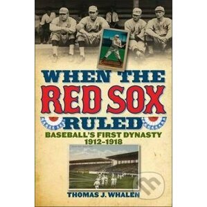 When the Red Sox Ruled - Thomas J. Whalen