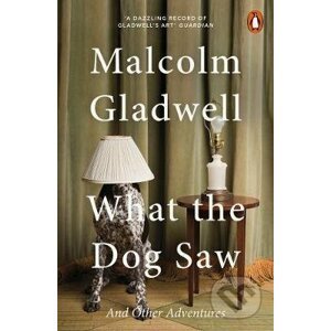 What the Dog Saw - Malcolm Gladwell