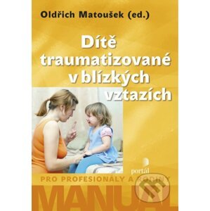 Dítě traumatizované v blízkých vztazích - Oldřich Matoušek