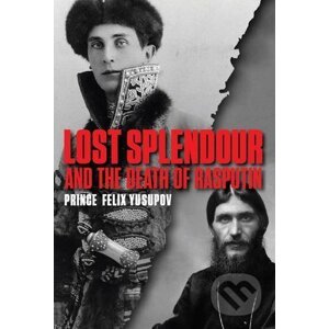 Lost Splendour and the Death of Rasputin - Prince Felix Yusupov