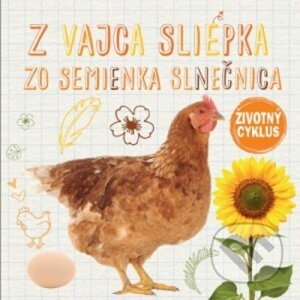 Životný cyklus – Z vajca sliepka, zo semienka slnečnica - Svojtka&Co.