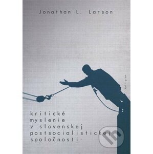 Kritické myslenie v slovenskej postsocialistickej spoločnosti - Jonathan L. Larson