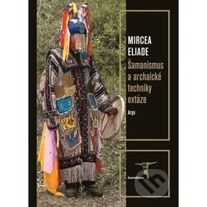 Šamanismus a archaické techniky extáze - Mircea Eliade