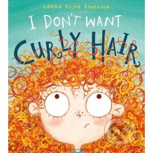 I Don't Want Curly Hair! - Laura Ellen Anderson