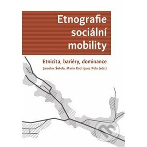 Etnografie sociální mobility - Jaroslav Šotola