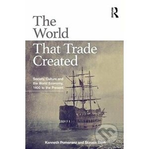 The World That Trade Created - Kenneth Pomeranz, Steven Topik