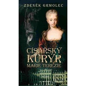 Císařský kurýr Marie Terezie - Zdeněk Grmolec