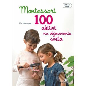 Montessori - 100 aktivít na objavovanie sveta - Éve Hermann