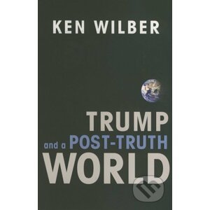 Trump and a Post-Truth World - Ken Wilber