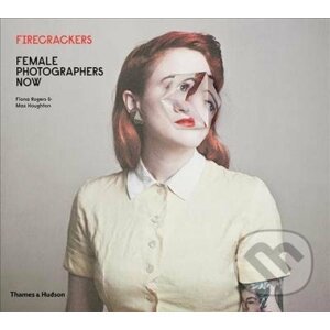 Firecrackers: Female Photographers Now - Fiona Rogers, Max Houghton