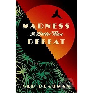 Madness is Better than Defeat - Ned Beauman