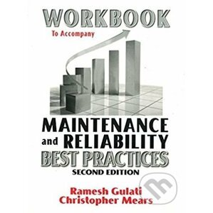 Workbook to Accompany Maintenance and Reliability Best Practices - Ramesh Gulati a kol.