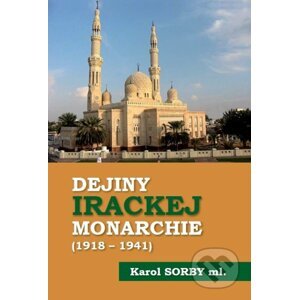 Dejiny Irackej monarchie 1918-1941 - Karol Sorby ml.