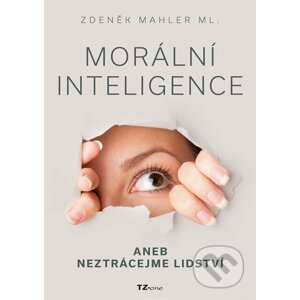 Morální inteligence aneb neztrácejme lidství - Zdeněk Mahler