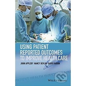 Using Patient Reported Outcomes to Improve Health Care - John Appleby, Nancy Devlin, David Parkin