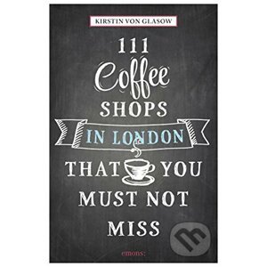 111 Coffee Shops in London That You Must Not Miss - Kirstin von Glasow